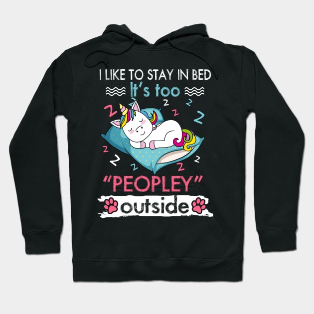 I Like To Stay In Bed It_s Too Peopley Outside Funny Unicorn Hoodie by suttonouz9